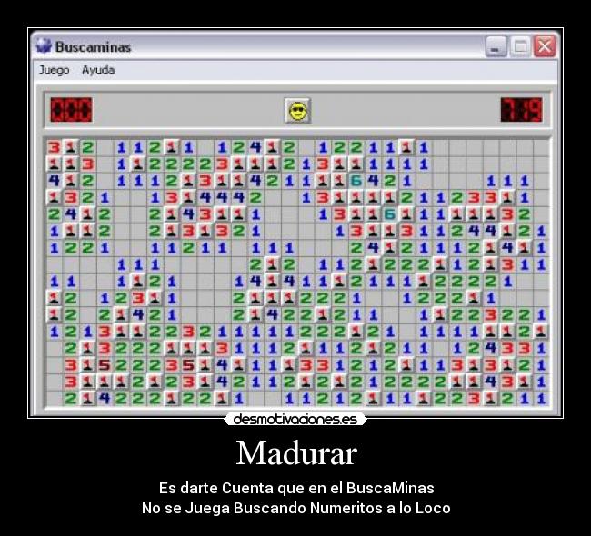 Madurar - Es darte Cuenta que en el BuscaMinas
No se Juega Buscando Numeritos a lo Loco