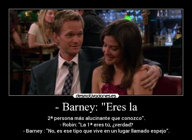 - Barney: Eres la -
