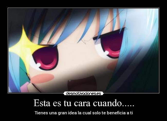 Esta es tu cara cuando..... - 