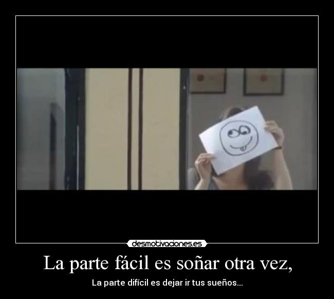 La parte fácil es soñar otra vez, - La parte difícil es dejar ir tus sueños...
