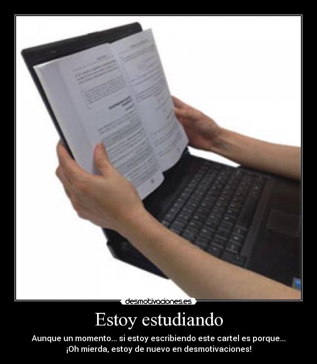 Estoy estudiando - Aunque un momento... si estoy escribiendo este cartel es porque...
¡Oh mierda, estoy de nuevo en desmotivaciones!