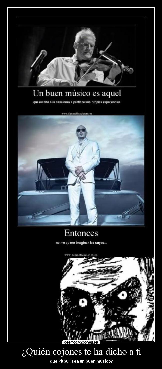 ¿Quién cojones te ha dicho a ti - que Pitbull sea un buen músico?