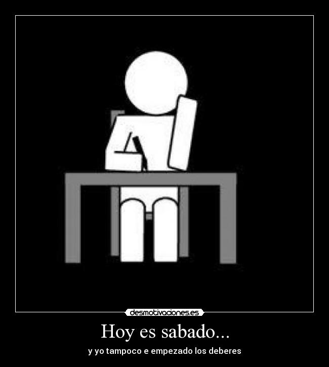 Hoy es sabado... - y yo tampoco e empezado los deberes