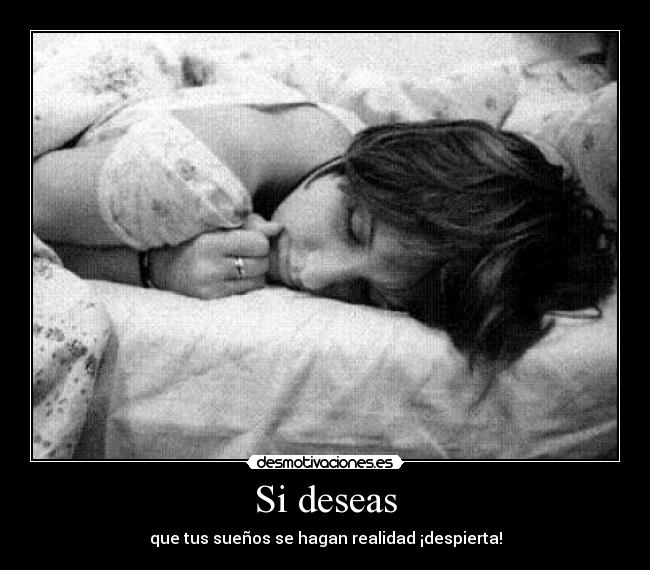 Si deseas - que tus sueños se hagan realidad ¡despierta!