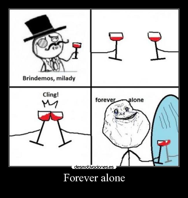Forever alone -