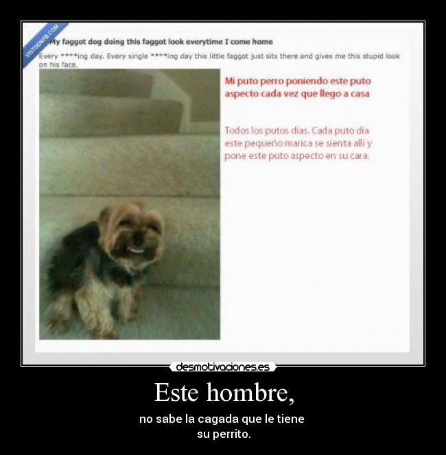Este hombre, - no sabe la cagada que le tiene 
su perrito.