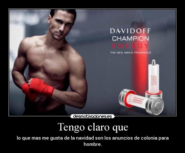 Tengo claro que - lo que mas me gusta de la navidad son los anuncios de colonia para hombre.