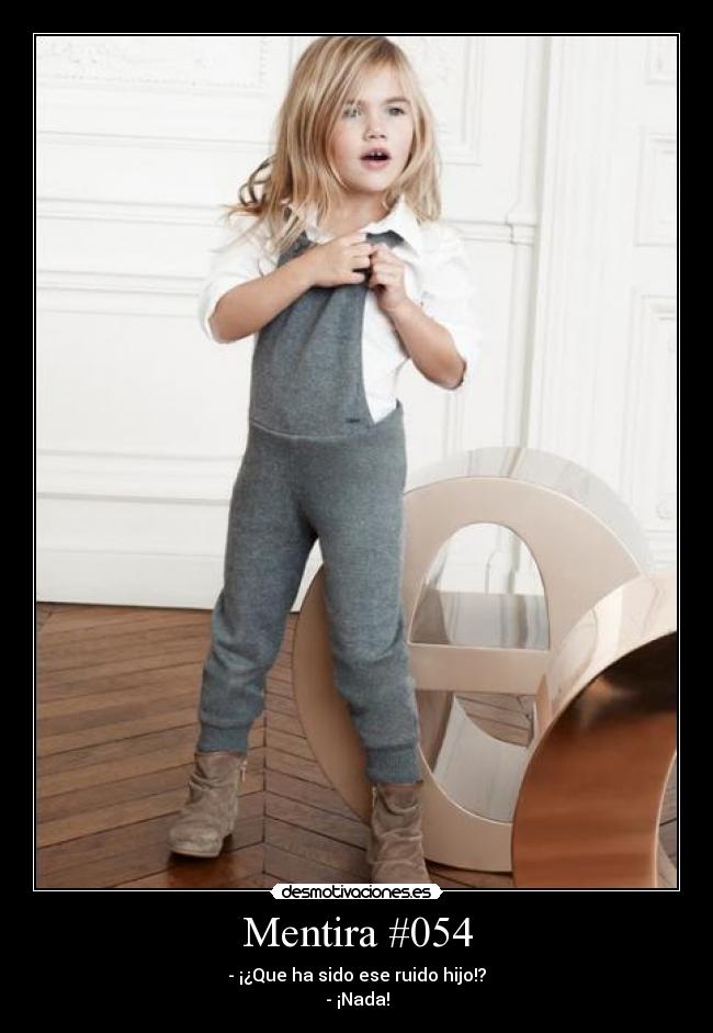 Mentira #054 - - ¡¿Que ha sido ese ruido hijo!?
- ¡Nada!