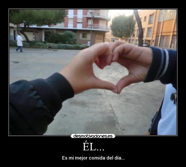 ÉL... - Es mi mejor comida del día...