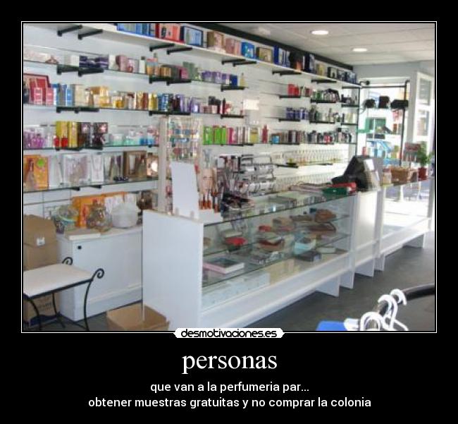 personas - que van a la perfumeria par...
obtener muestras gratuitas y no comprar la colonia