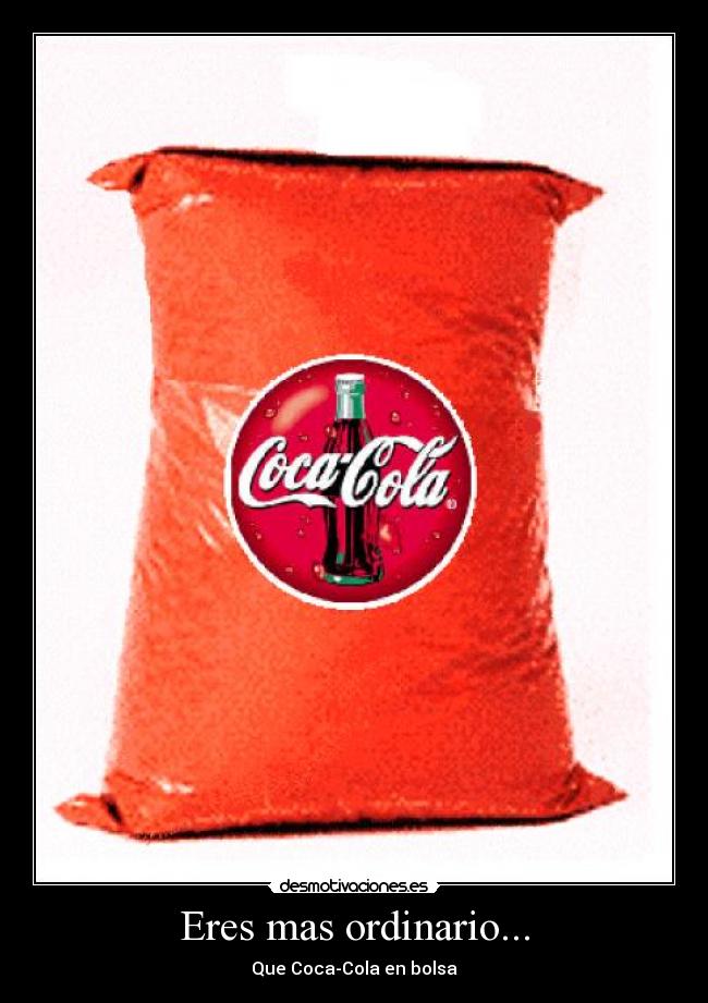 Eres mas ordinario... - Que Coca-Cola en bolsa