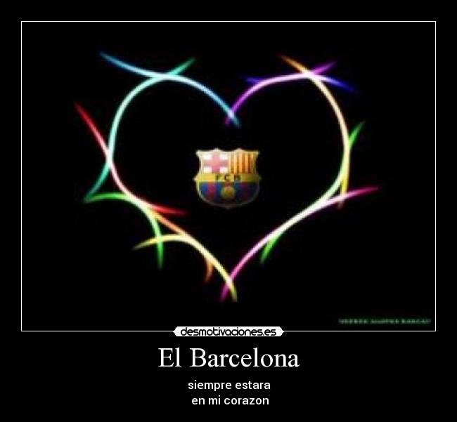 El Barcelona - siempre estara
 en mi corazon