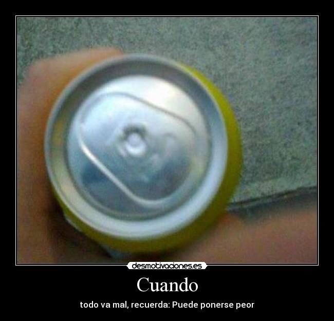 Cuando - todo va mal, recuerda: Puede ponerse peor