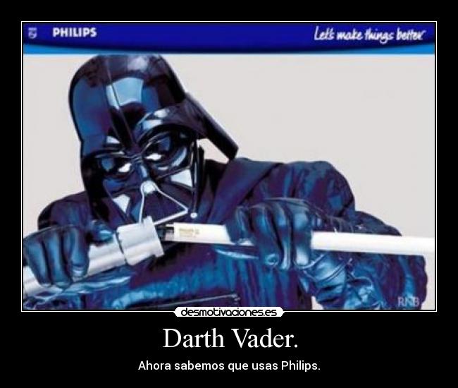 Darth Vader. - Ahora sabemos que usas Philips.