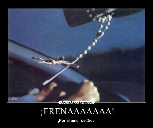 ¡FRENAAAAAAA! - ¡Por el amor de Dios!