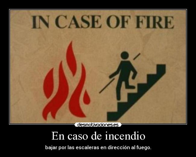 En caso de incendio - bajar por las escaleras en dirección al fuego.