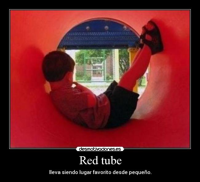 Red tube - lleva siendo lugar favorito desde pequeño.