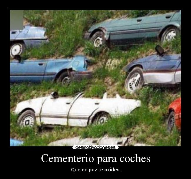 Cementerio para coches - Que en paz te oxides.