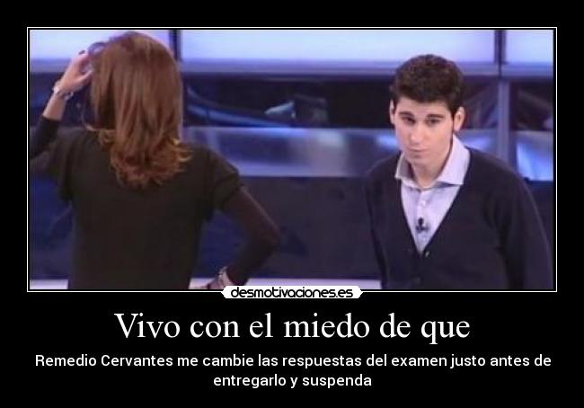 Vivo con el miedo de que -