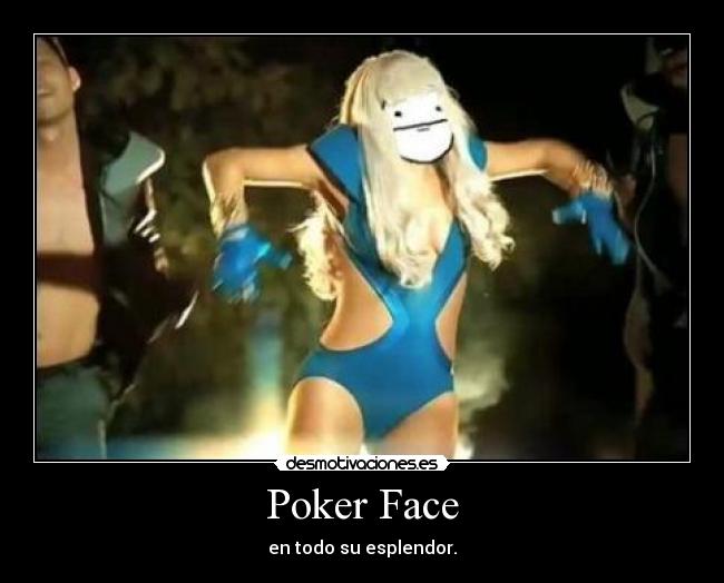 Poker Face - en todo su esplendor.