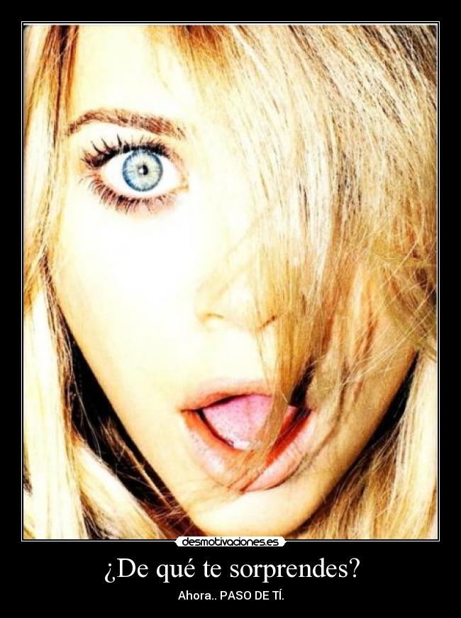 ¿De qué te sorprendes? -