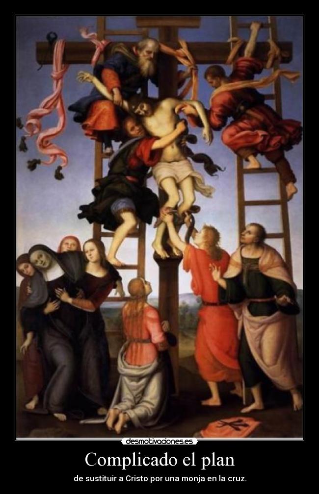 Complicado el plan - de sustituir a Cristo por una monja en la cruz.