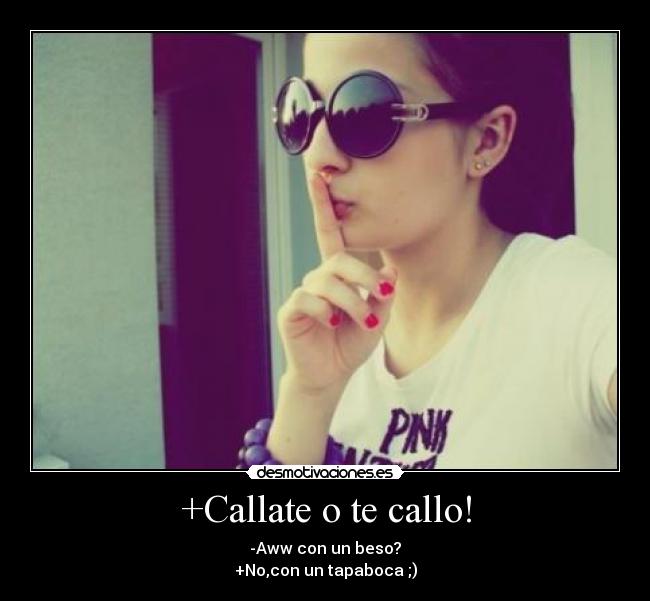 +Callate o te callo! -
