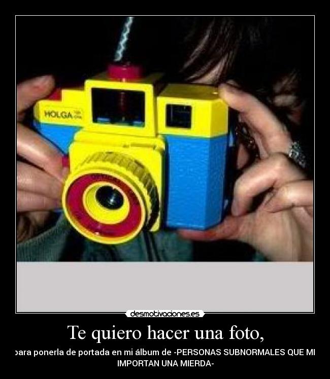 Te quiero hacer una foto, -