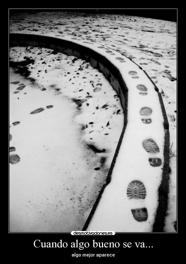 Cuando algo bueno se va... - algo mejor aparece