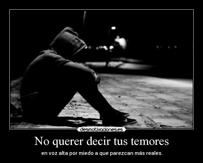 No querer decir tus temores - en voz alta por miedo a que parezcan más reales.