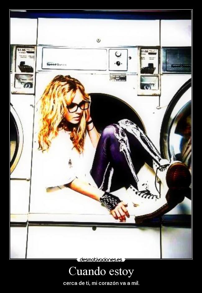 Cuando estoy - cerca de ti, mi corazón va a mil.