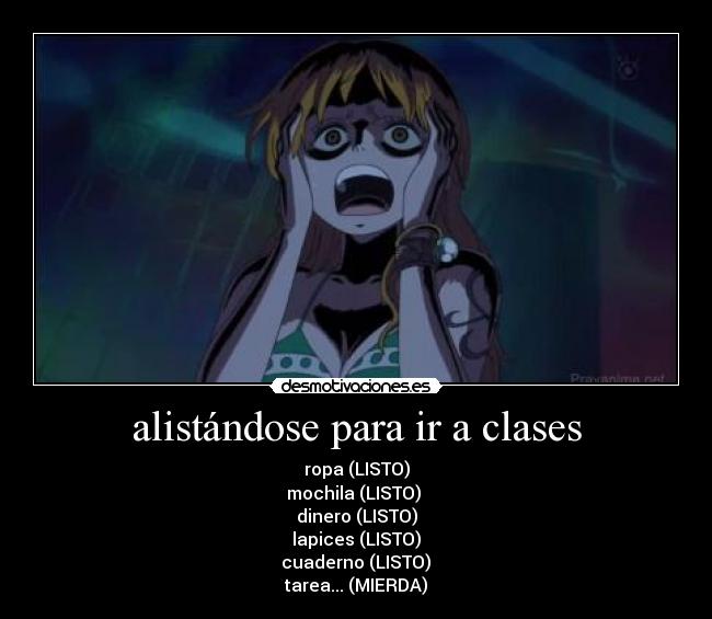 alistándose para ir a clases - ropa (LISTO)
mochila (LISTO) 
dinero (LISTO)
lapices (LISTO)
 cuaderno (LISTO) 
tarea... (MIERDA)