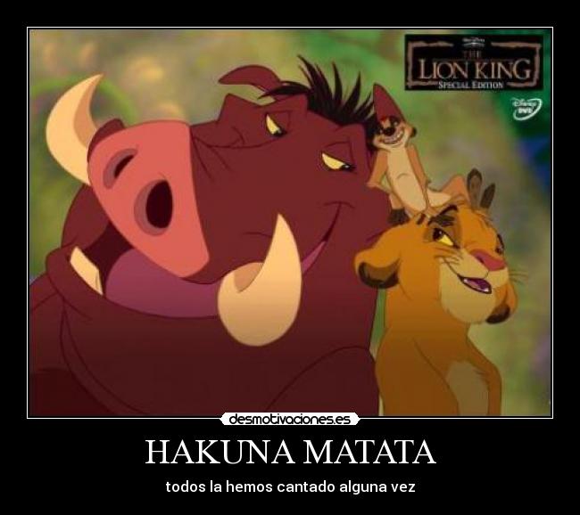 HAKUNA MATATA - todos la hemos cantado alguna vez