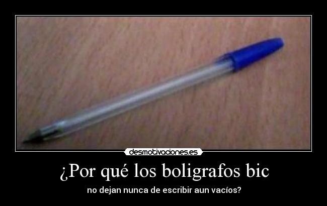 ¿Por qué los boligrafos bic - no dejan nunca de escribir aun vacíos?