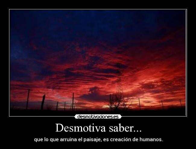 Desmotiva saber... -