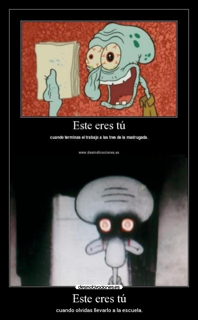 Este eres tú - cuando olvidas llevarlo a la escuela.