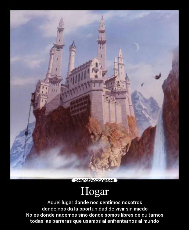 Hogar - Aquel lugar donde nos sentimos nosotros
donde nos da la oportunidad de vivir sin miedo
No es donde nacemos sino donde somos libres de quitarnos
todas las barreras que usamos al enfrentarnos al mundo