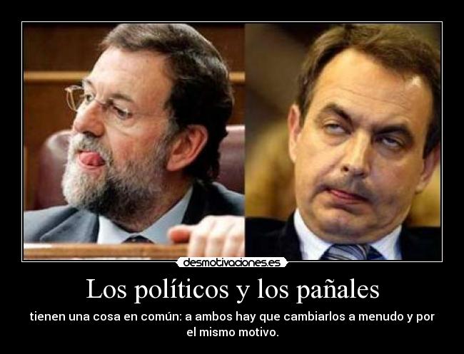 Los políticos y los pañales - tienen una cosa en común: a ambos hay que cambiarlos a menudo y por
el mismo motivo.