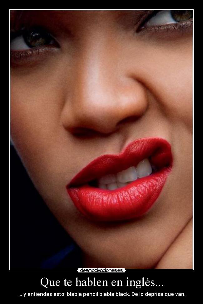Que te hablen en inglés... - ... y entiendas esto: blabla pencil blabla black. De lo deprisa que van.