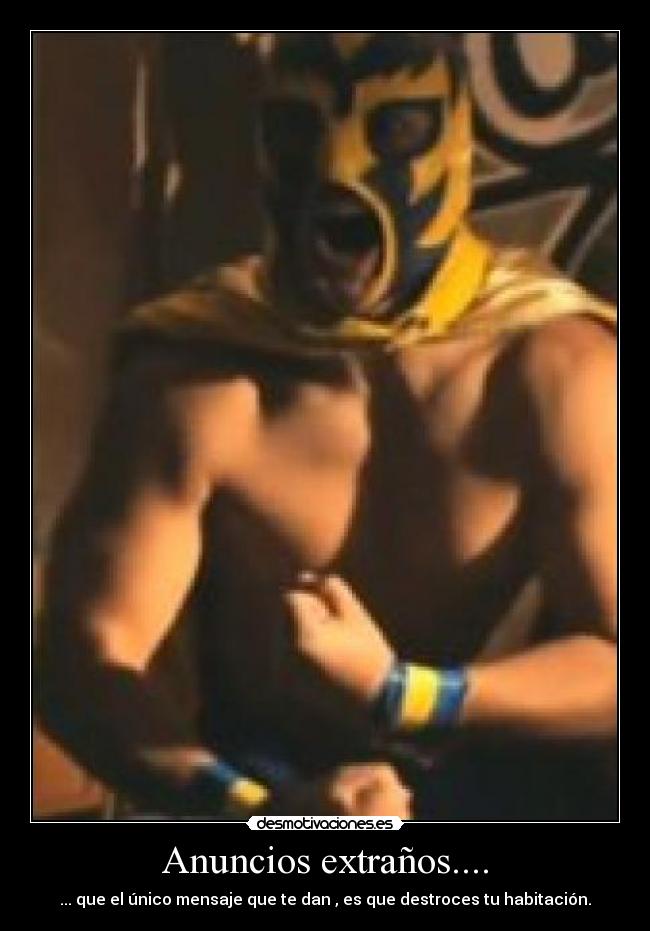 Anuncios extraños.... - ... que el único mensaje que te dan , es que destroces tu habitación.