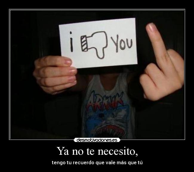 Ya no te necesito, -
