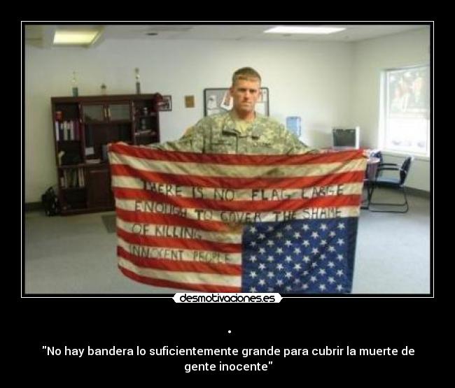 . - No hay bandera lo suficientemente grande para cubrir la muerte de gente inocente