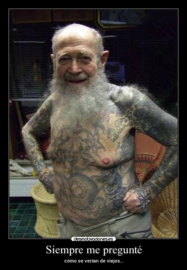 Siempre me pregunté - cómo se verían de viejos...