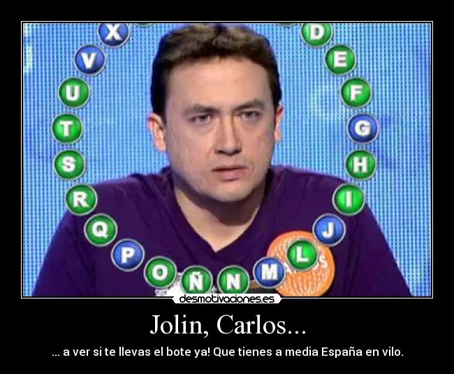 Jolin, Carlos... - ... a ver si te llevas el bote ya! Que tienes a media España en vilo.
