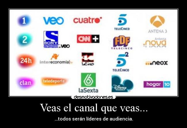Veas el canal que veas... - ...todos serán líderes de audiencia.