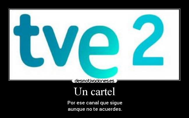 Un cartel - Por ese canal que sigue
aunque no te acuerdes.