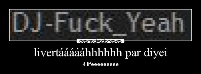 livertáááááhhhhhh par diyei - 4 lifeeeeeeeee