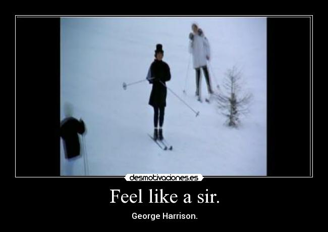 Feel like a sir. - George Harrison.