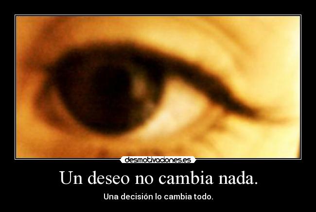 Un deseo no cambia nada. -