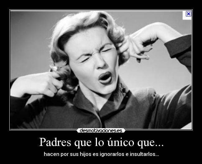 Padres que lo único que... -